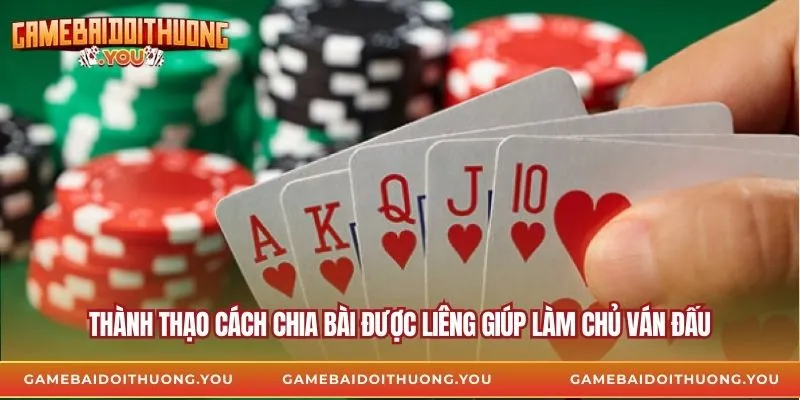 Thành thạo cách chia bài được liêng giúp làm chủ ván đấu