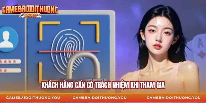 Khách hàng cần có trách nhiệm khi tham gia