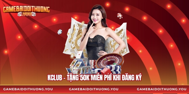 KClub – Tặng 50K miễn phí khi đăng ký