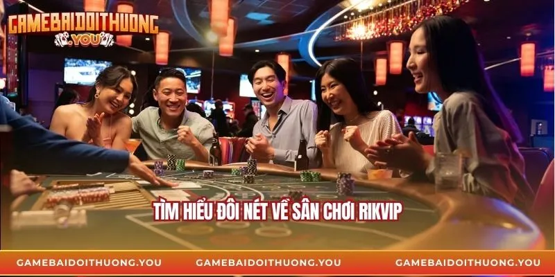 Tìm hiểu đôi nét về sân chơi Rikvip
