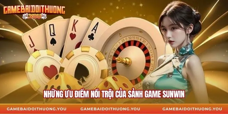 Những ưu điểm nổi trội của sảnh game sunwin