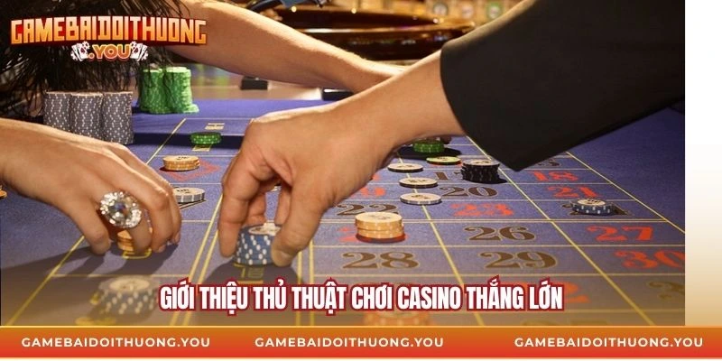 Giới thiệu thủ thuật chơi casino thắng lớn